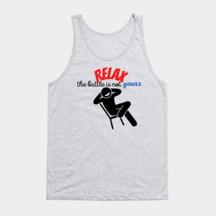RELAX. The battle is not yours Tank Top